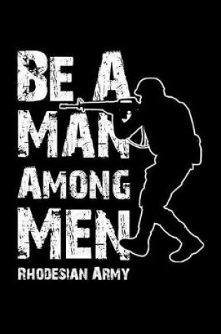 Cover of Be a Man Among Men Rhodesian Army