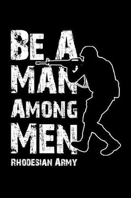 Book cover for Be a Man Among Men Rhodesian Army