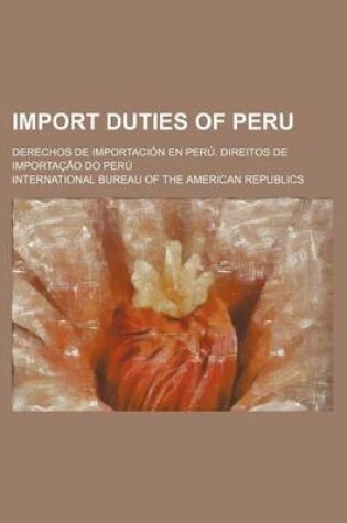 Cover of Import Duties of Peru; Derechos de Importacion En Peru. Direitos de Importacao Do Peru