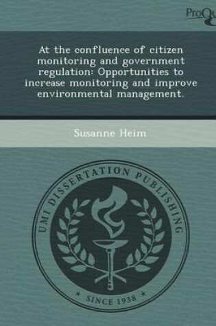 Cover of At the Confluence of Citizen Monitoring and Government Regulation: Opportunities to Increase Monitoring and Improve Environmental Management