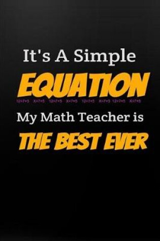 Cover of It's a Simple Equation My Math Teacher Is the Best Ever