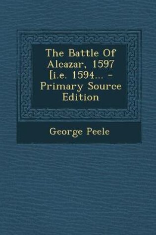 Cover of The Battle of Alcazar, 1597 [I.E. 1594... - Primary Source Edition