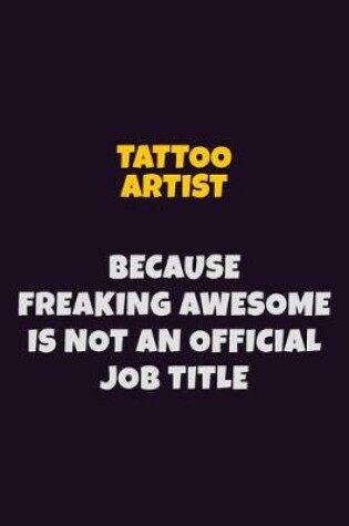 Cover of Tattoo Artist, Because Freaking Awesome Is Not An Official Job Title