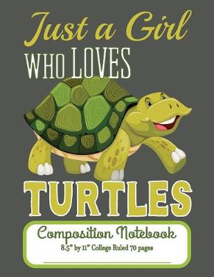 Book cover for Just A Girl Who Loves Turtles Composition Notebook 8.5" by 11" College Ruled 70 pages