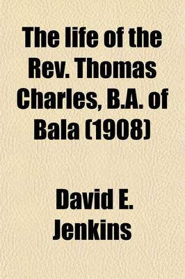 Book cover for The Life of the REV. Thomas Charles, B.A. of Bala (Volume 2); Promotor of Charity & Sunday Schools, Founder of the British and Foreign Bible Society, Etc