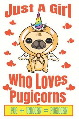 Book cover for Just A Girl Who Loves Pugicorns Pug+ Unicorn + Pugicorn