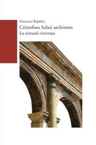 Cover of Cristoforo Solari Architetto. La Sintassi Ritrovata