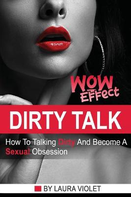 Book cover for Dirty Talk Wow Effect - The right mindset + real examples for the best sexy communication