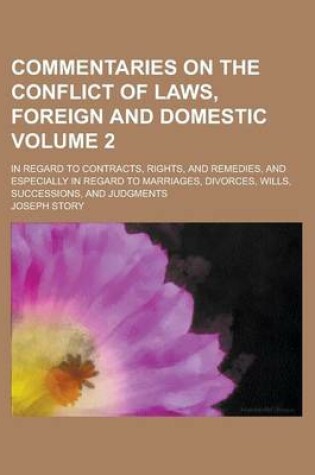 Cover of Commentaries on the Conflict of Laws, Foreign and Domestic; In Regard to Contracts, Rights, and Remedies, and Especially in Regard to Marriages, Divorces, Wills, Successions, and Judgments Volume 2