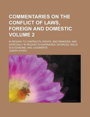 Book cover for Commentaries on the Conflict of Laws, Foreign and Domestic; In Regard to Contracts, Rights, and Remedies, and Especially in Regard to Marriages, Divorces, Wills, Successions, and Judgments Volume 2