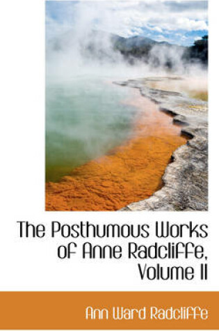 Cover of The Posthumous Works of Anne Radcliffe, Volume II
