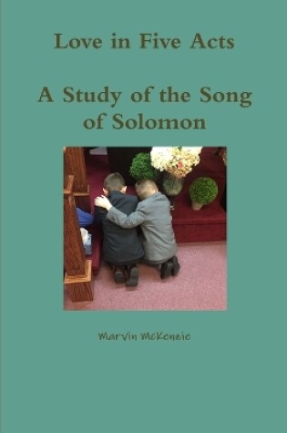 Cover of Love in Five Acts; A Study of the Song of Solomon