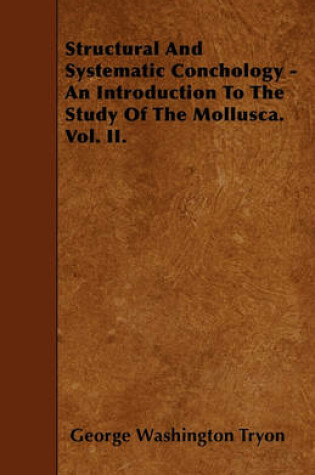 Cover of Structural And Systematic Conchology - An Introduction To The Study Of The Mollusca. Vol. II.