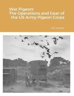 Book cover for War Pigeon! The Operations and Gear of the US Army Pigeon Corps