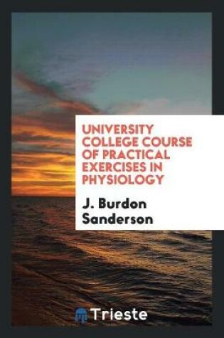 Cover of University College Course of Practical Exercises in Physiology