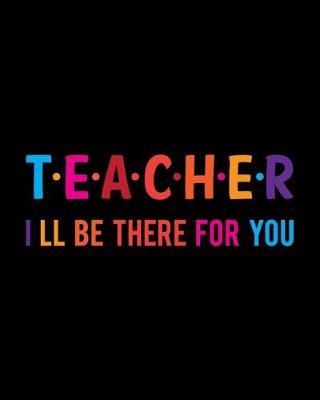 Book cover for Teacher I Ll Be There For You