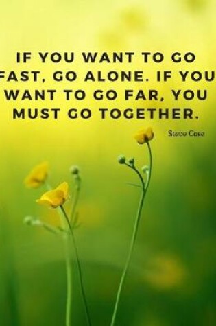 Cover of If you want to go fast, go alone. If you want to go far, you must go together.