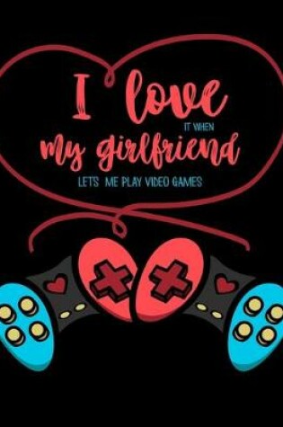 Cover of I Love It When My Girlfriend Lets Me Play Video Games