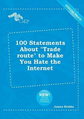 Book cover for 100 Statements about Trade Route to Make You Hate the Internet