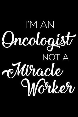 Book cover for I'm an Oncologist Not a Miracle Worker