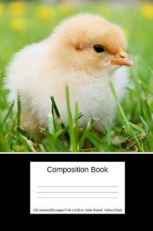 Cover of Composition Book 100 Sheets/200 Pages/7.44 X 9.69 In. Wide Ruled/ Yellow Chick