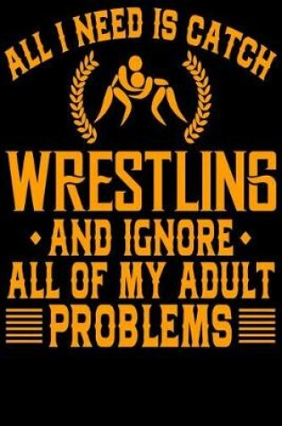 Cover of All I Need Is Catch Wrestling And Ignore All Of My Adult Problems