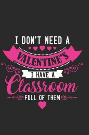 Cover of I Don't Need a Valentine I Have a Classroom Full of Them