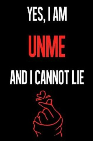 Cover of Yes, I Am UNME And I Cannot Lie