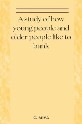 Cover of A study of how young people and older people like to bank