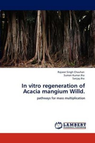 Cover of In vitro regeneration of Acacia mangium Willd.