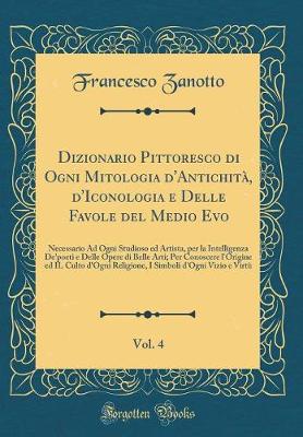 Book cover for Dizionario Pittoresco Di Ogni Mitologia d'Antichita, d'Iconologia E Delle Favole del Medio Evo, Vol. 4