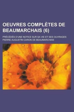 Cover of Oeuvres Completes de Beaumarchais; Precedes D'Une Notice Sur Sa Vie Et Ses Ouvrages (6)