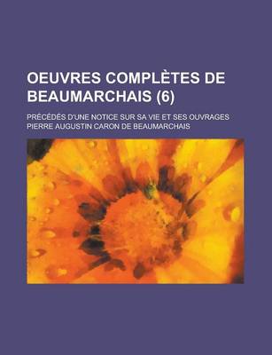 Book cover for Oeuvres Completes de Beaumarchais; Precedes D'Une Notice Sur Sa Vie Et Ses Ouvrages (6)