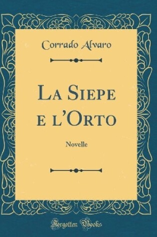 Cover of La Siepe e l'Orto: Novelle (Classic Reprint)