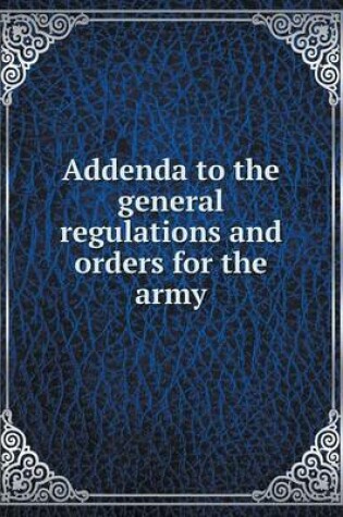 Cover of Addenda to the general regulations and orders for the army