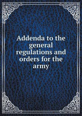 Book cover for Addenda to the general regulations and orders for the army