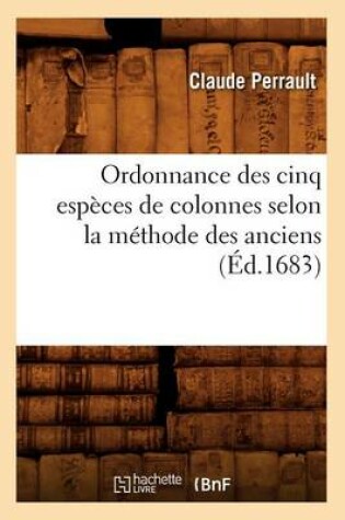 Cover of Ordonnance Des Cinq Especes de Colonnes Selon La Methode Des Anciens, (Ed.1683)