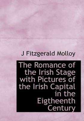 Book cover for The Romance of the Irish Stage with Pictures of the Irish Capital in the Eigtheenth Century