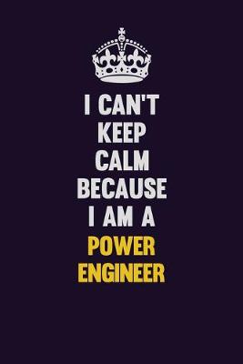 Book cover for I Can't Keep Calm Because I Am A Power Engineer