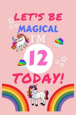 Book cover for Lets Be Magical I'm 12 Today