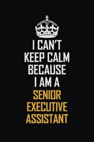 Cover of I Can't Keep Calm Because I Am A Senior Executive Assistant