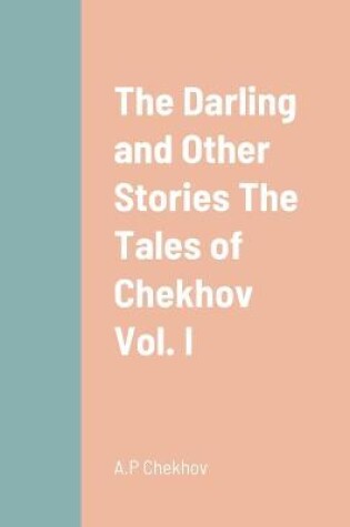 Cover of The Darling and Other Stories The Tales of Chekhov Vol. I