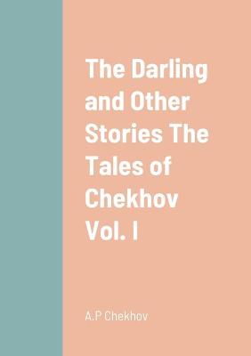 Book cover for The Darling and Other Stories The Tales of Chekhov Vol. I