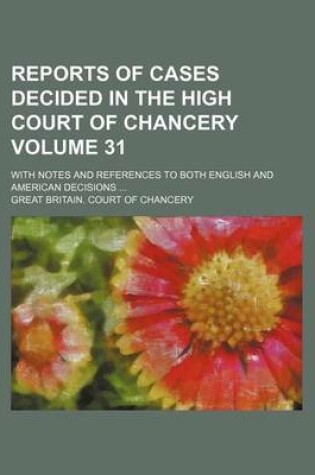 Cover of Reports of Cases Decided in the High Court of Chancery Volume 31; With Notes and References to Both English and American Decisions