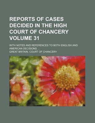 Book cover for Reports of Cases Decided in the High Court of Chancery Volume 31; With Notes and References to Both English and American Decisions