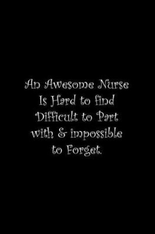 Cover of An Awesome Nurse Is Hard to find Difficult to Part with & impossible to Forget
