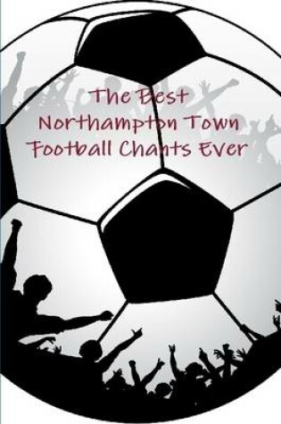 Cover of The Best Northampton Town Football Chants Ever