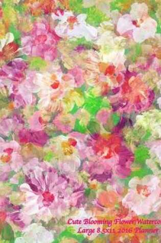 Cover of Cute Blooming Flower Watercolor Large 8.5x11 2016 Planner