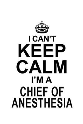 Book cover for I Can't Keep Calm I'm A Chief Of Anesthesia