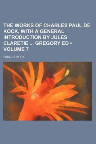 Cover of The Works of Charles Paul de Kock, with a General Introduction by Jules Claretie Gregory Ed (Volume 7)
